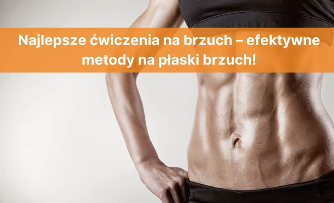 Jak zgubić brzuch ćwiczenia – skuteczne metody na płaski brzuch