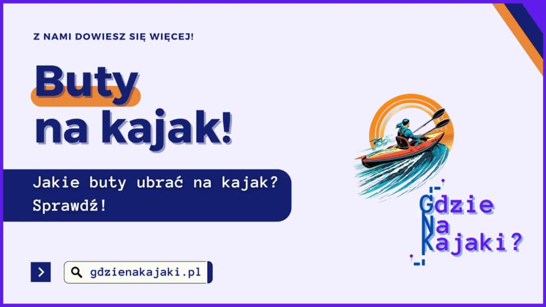 Jakie buty na kajaki wybrać, aby uniknąć nieprzyjemności?